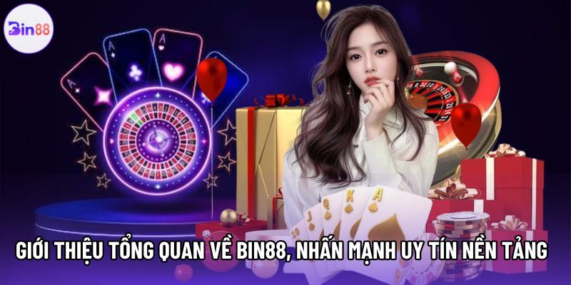 Giới thiệu tổng quan về Bin88, nhấn mạnh uy tín nền tảng
