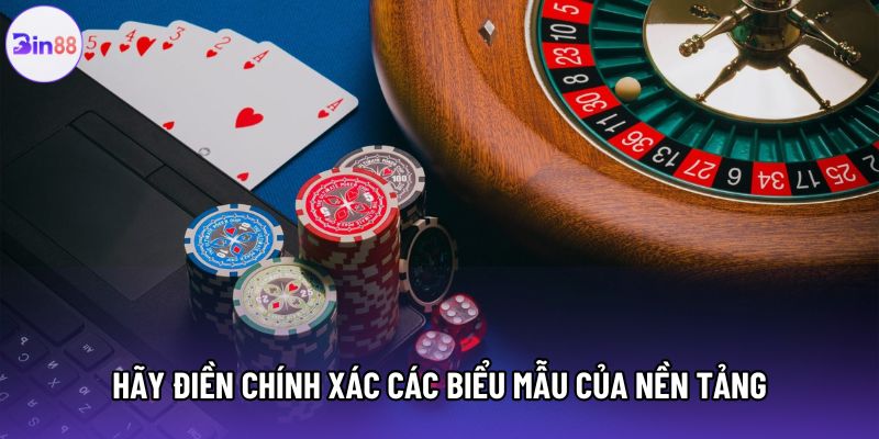 Hãy điền chính xác các biểu mẫu của nền tảng