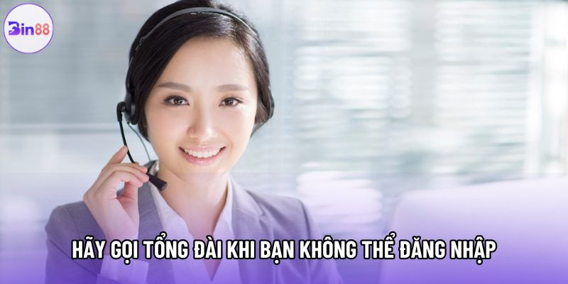 Hãy gọi tổng đài khi bạn không thể đăng nhập