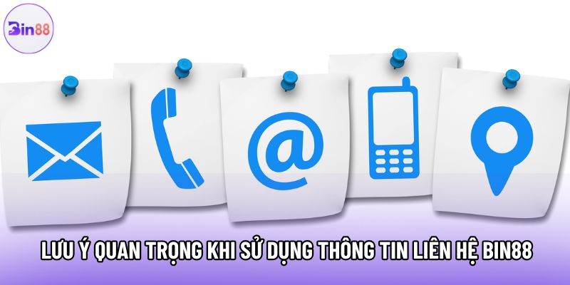 Lưu ý quan trọng khi sử dụng thông tin liên hệ bin88