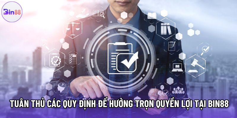 Tuân thủ các quy định để hưởng trọn quyền lợi tại Bin88