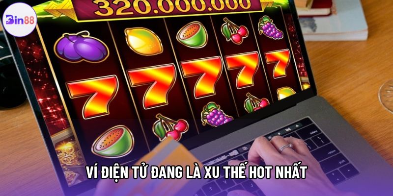 Ví điện tử đang là xu thế hot nhất